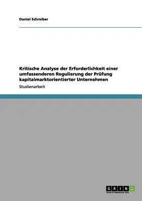 Kritische Analyse der Erforderlichkeit einer umfassenderen Regulierung der Prüfung kapitalmarktorientierter Unternehmen