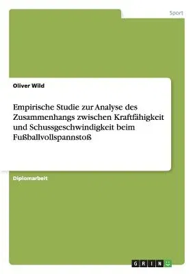 Empirische Studie zur Analyse des Zusammenhangs zwischen Kraftfähigkeit und Schussgeschwindigkeit beim Fußballvollspannstoß