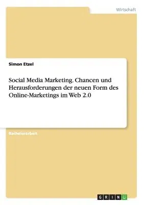 Social Media Marketing. Chancen und Herausforderungen der neuen Form des Online-Marketings im Web 2.0