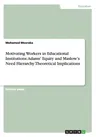 Motivating Workers in Educational Institutions: Adams' Equity and Maslow's Need Hierarchy Theoretical Implications