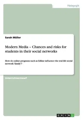 Modern Media - Chances and risks for students in their social networks: How do online programs such as Edline influence the real life social network '