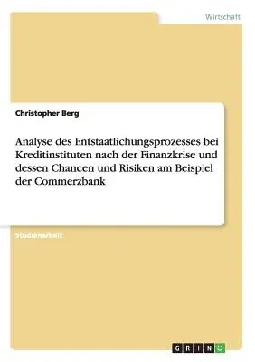 Analyse des Entstaatlichungsprozesses bei Kreditinstituten nach der Finanzkrise und dessen Chancen und Risiken am Beispiel der Commerzbank