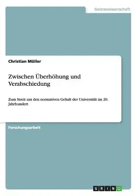 Zwischen Überhöhung und Verabschiedung: Zum Streit um den normativen Gehalt der Universität im 20. Jahrhundert