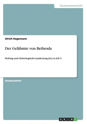 Der Gelähmte von Bethesda: Heilung und christologische Ausdeutung Jesu in Joh 5