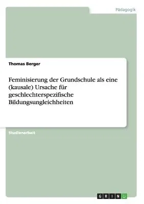 Feminisierung der Grundschule als eine (kausale) Ursache für geschlechterspezifische Bildungsungleichheiten