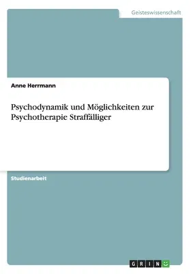 Psychodynamik und Möglichkeiten zur Psychotherapie Straffälliger