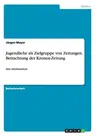 Jugendliche als Zielgruppe von Zeitungen. Betrachtung der Kronen-Zeitung: Eine Inhaltsanalyse