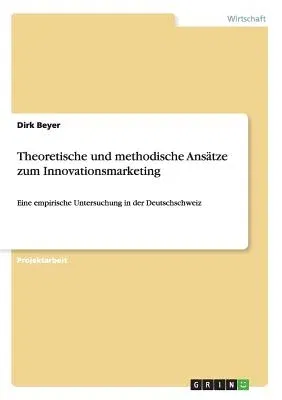 Theoretische und methodische Ansätze zum Innovationsmarketing: Eine empirische Untersuchung in der Deutschschweiz