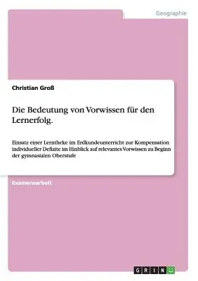 Die Bedeutung von Vorwissen für den Lernerfolg.: Einsatz einer Lerntheke im Erdkundeunterricht zur Kompensation individueller Defizite im Hinblick auf rel