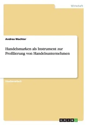 Handelsmarken als Instrument zur Profilierungvon Handelsunternehmen