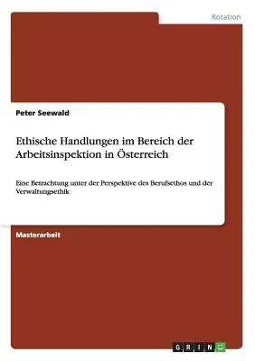 Ethische Handlungen im Bereich der Arbeitsinspektion in Österreich: Eine Betrachtung unter der Perspektive des Berufsethos und der Verwaltungsethik