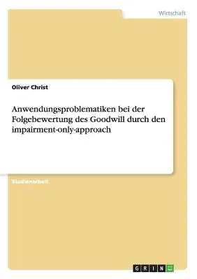 Anwendungsproblematiken bei der Folgebewertung des Goodwill durch den impairment-only-approach