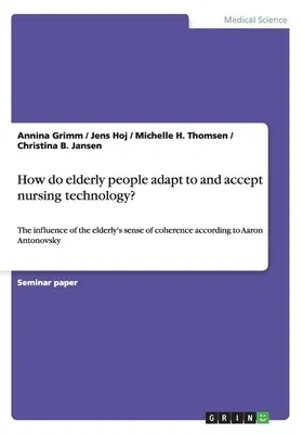 How do elderly people adapt to and accept nursing technology?: The influence of the elderly's sense of coherence according to Aaron Antonovsky