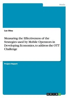 Measuring the Effectiveness of the Strategies used by Mobile Operators in Developing Economies, to address the OTT Challenge