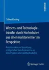 Wissens- Und Technologietransfer Durch Hochschulen Aus Einer Marktorientierten Perspektive: Ansatzpunkte Zur Gestaltung Erfolgreicher Transferprozesse