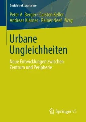 Urbane Ungleichheiten: Neue Entwicklungen Zwischen Zentrum Und Peripherie (2014)