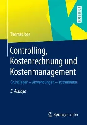 Controlling, Kostenrechnung Und Kostenmanagement: Grundlagen - Anwendungen - Instrumente (5. Aufl. 2014)