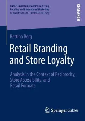 Retail Branding and Store Loyalty: Analysis in the Context of Reciprocity, Store Accessibility, and Retail Formats (2014)