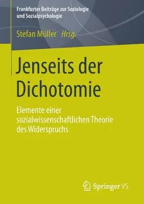 Jenseits Der Dichotomie: Elemente Einer Sozialwissenschaftlichen Theorie Des Widerspruchs (2013)