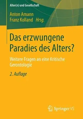 Das Erzwungene Paradies Des Alters?: Weitere Fragen an Eine Kritische Gerontologie (2. Aufl. 2014)