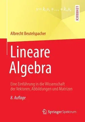 Lineare Algebra: Eine Einführung in Die Wissenschaft Der Vektoren, Abbildungen Und Matrizen (8., Aktualisierte Aufl. 2014)