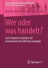 Wer Oder Was Handelt?: Zum Subjektverständnis Der Hermeneutischen Wissenssoziologie (2014)