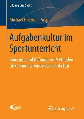 Aufgabenkultur Im Sportunterricht: Konzepte Und Befunde Zur Methodendiskussion Für Eine Neue Lernkultur (2014)