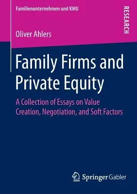 Family Firms and Private Equity: A Collection of Essays on Value Creation, Negotiation, and Soft Factors (2014)