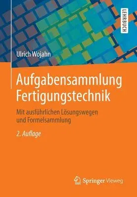 Aufgabensammlung Fertigungstechnik: Mit Ausführlichen Lösungswegen Und Formelsammlung (2., Uberarb. U. Erw. Aufl. 2014)