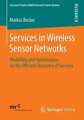 Services in Wireless Sensor Networks: Modelling and Optimisation for the Efficient Discovery of Services (2014)