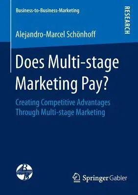 Does Multi-Stage Marketing Pay?: Creating Competitive Advantages Through Multi-Stage Marketing (2014)