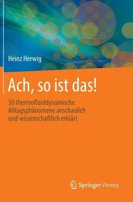 Ach, So Ist Das!: 50 Thermofluiddynamische Alltagsphänomene Anschaulich Und Wissenschaftlich Erklärt (2014)