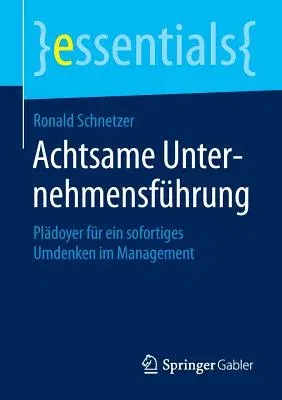 Achtsame Unternehmensführung: Plädoyer Für Ein Sofortiges Umdenken Im Management (2014)