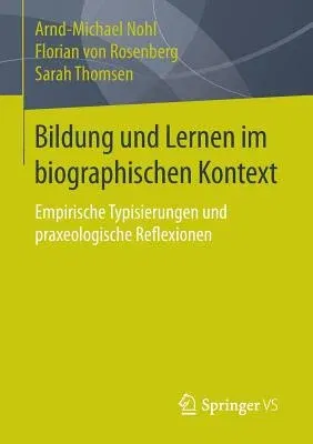 Bildung Und Lernen Im Biographischen Kontext: Empirische Typisierungen Und Praxeologische Reflexionen (2015)