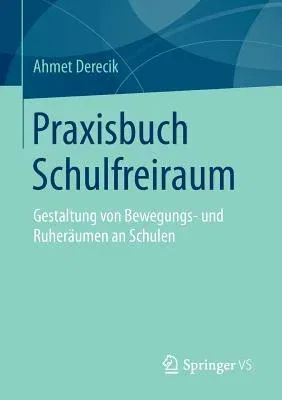 Praxisbuch Schulfreiraum: Gestaltung Von Bewegungs- Und Ruheräumen an Schulen (2015)