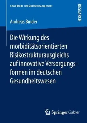 Die Wirkung Des Morbiditätsorientierten Risikostrukturausgleichs Auf Innovative Versorgungsformen Im Deutschen Gesundheitswesen (2015)