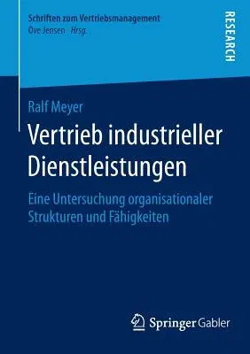 Vertrieb Industrieller Dienstleistungen: Eine Untersuchung Organisationaler Strukturen Und Fähigkeiten (2015)