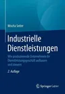 Industrielle Dienstleistungen: Wie Produzierende Unternehmen Ihr Dienstleistungsgeschäft Aufbauen Und Steuern (2., Akt. Und Erw. Aufl. 2016)