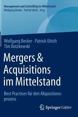 Mergers & Acquisitions Im Mittelstand: Best Practices Für Den Akquisitionsprozess (1. Aufl. 2016)