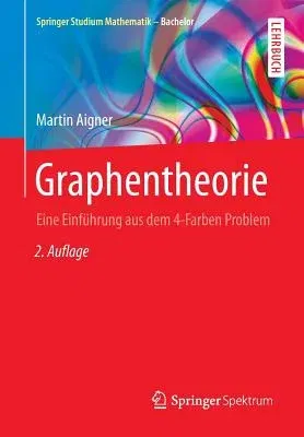 Graphentheorie: Eine Einführung Aus Dem 4-Farben Problem (2., Uberarb. Aufl. 2015)