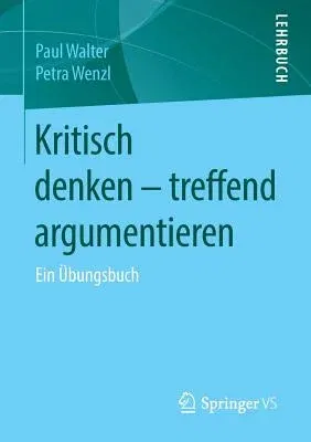 Kritisch Denken - Treffend Argumentieren: Ein Übungsbuch (1. Aufl. 2015)