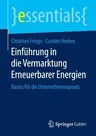 Einführung in Die Vermarktung Erneuerbarer Energien: Basics Für Die Unternehmenspraxis (1. Aufl. 2016)