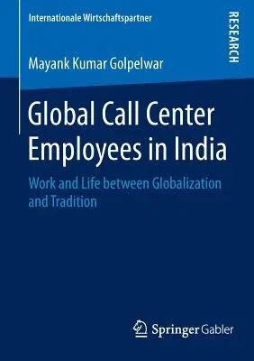 Global Call Center Employees in India: Work and Life Between Globalization and Tradition (2016)