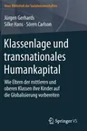 Klassenlage Und Transnationales Humankapital: Wie Eltern Der Mittleren Und Oberen Klassen Ihre Kinder Auf Die Globalisierung Vorbereiten (1. Aufl. 201