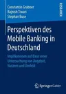 Perspektiven Des Mobile Banking in Deutschland: Implikationen Auf Basis Einer Untersuchung Von Angebot, Nutzern Und Umfeld (1. Aufl. 2016)