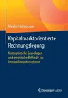 Kapitalmarktorientierte Rechnungslegung: Konzeptionelle Grundlagen Und Empirische Befunde Aus Immobilienunternehmen (1. Aufl. 2017)