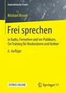 Frei Sprechen: In Radio, Fernsehen Und VOR Publikum. Ein Training Für Moderatoren Und Redner (6. Aufl. 2017)