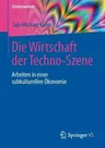 Die Wirtschaft Der Techno-Szene: Arbeiten in Einer Subkulturellen Ökonomie (1. Aufl. 2017)