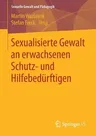 Sexualisierte Gewalt an Erwachsenen Schutz- Und Hilfebedürftigen (1. Aufl. 2017)