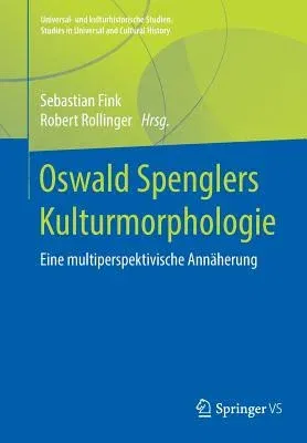 Oswald Spenglers Kulturmorphologie: Eine Multiperspektivische Annäherung (1. Aufl. 2018)